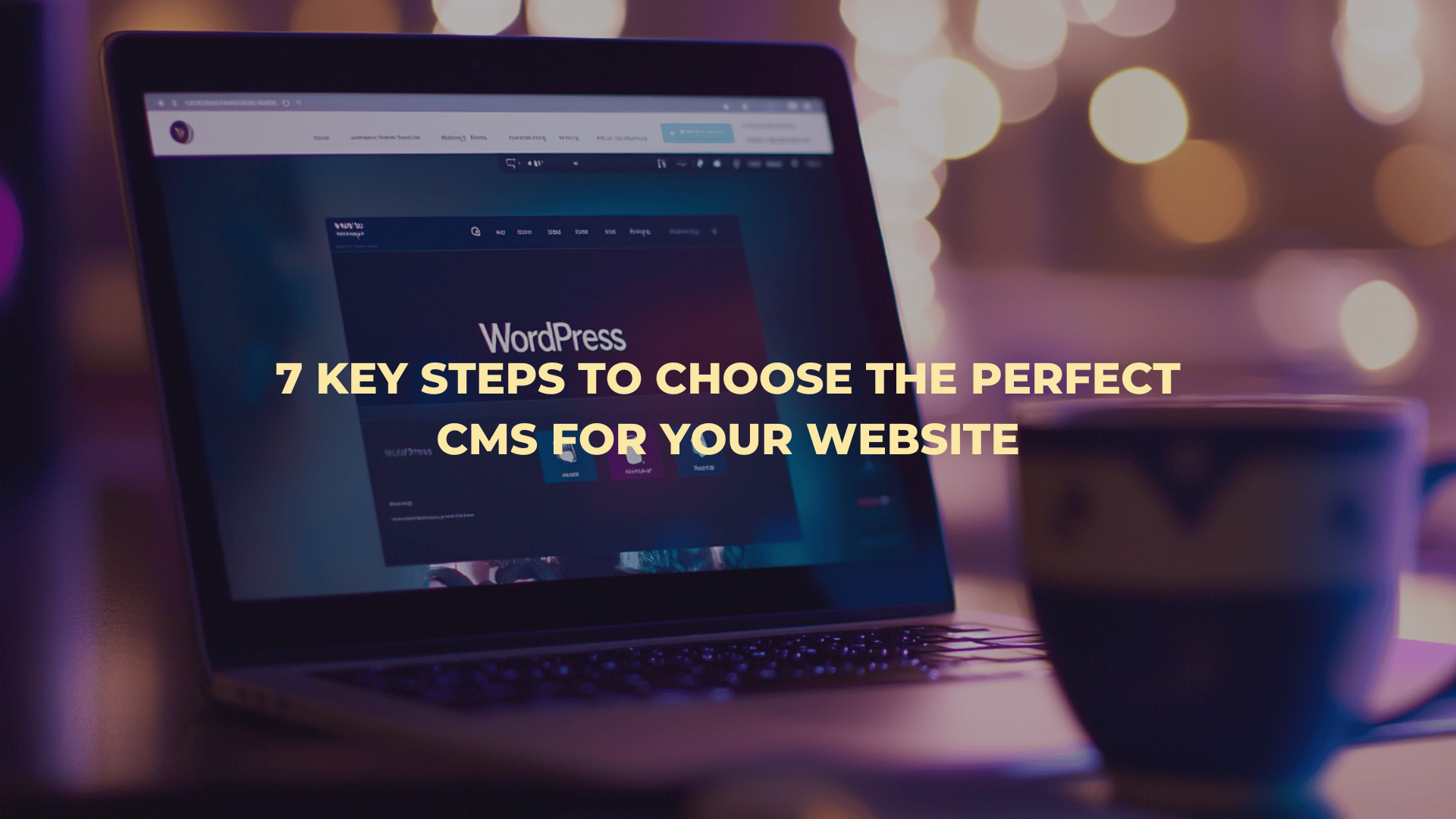 7 Key Steps to Choose the Perfect CMS for Your Website