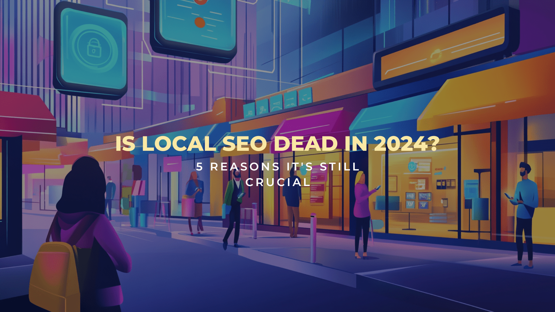 Is Local SEO Dead in 2024? 5 Reasons It’s Still Crucial